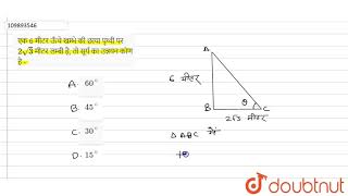 एक 6 मीटर ऊँचे खम्भे की छाया पृथ्वी पर `2 sqrt (3 )` मीटर लम्बी है, तो सूर्य का उन्नयन कोण है -