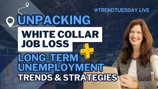 White Collar Job Loss + Long-Term Unemployment Trends \u0026 Strategies