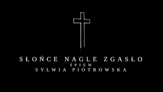 Słońce nagle zgasło - Sylwia Piotrowska (org. Antonina Krzysztoń / Deus Meus )