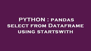 PYTHON : pandas select from Dataframe using startswith