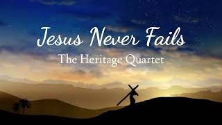 JESUS NEVER FAILS | The Heritage Quartet