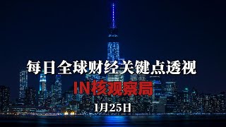 🌍 1月25日 | 每日全球财经关键点透视 🔥 | IN核观察局