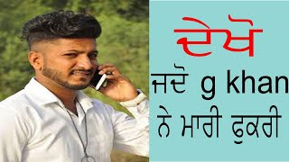 ਕਦੇ ਕਦੇ ਜੀ ਖਾਨ ਵੀ ਫੁਕਰੀ ਮਾਰ ਜਾਂਦਾ (G KHAN) NE KI MAARI FUKRI