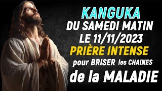 #5 KANGUKA - DU SAMEDI MATIN LE 11/11/2023 PRIÈRE INTENSE pour BRISER les CHAINES de la MALADIE