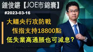 【Joe市錦囊】大鱷央行攻防戰 恆指支持18800點 低失業高通脹也可減息？｜鍾俊鏘 2023-03-16