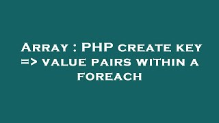 Array : PHP create key = value pairs within a foreach