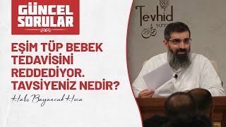 Eşim tüp bebek tedavisini reddediyor. Tavsiyeniz nedir? | Halis Bayancuk Hoca (Ebu Hanzala)