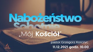 Nabożeństwo Sobotnie - “Mój Kościół” - pastor Grzegorz Korczyc - 11.12.2021