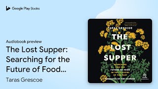 The Lost Supper: Searching for the Future of… by Taras Grescoe · Audiobook preview