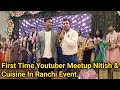 First Time Youtuber Meetup Nitish & Cuisine Ranchi Event | Nitish & Cuisine Se Milne Ranchi Pahunche