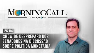 Morning Call O Antagonista: Show de despreparo dos senadores na discussão sobre política monetária