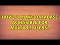 How to make database accessible for multiple users? (4 Solutions!!)