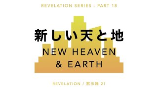 Revelation / 黙示録 21 - 新しい天と地 New Heaven \u0026 Earth