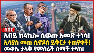 አብይ ከ4ኪሎ ሲወጡ አመጽ ተነሳ! | ኢሳያስ መጡ ሲኖዶስ ይቅርታ ተጠየቀች! | መቀሌ ታላቅ የምስራች ሰማች ተላከ! | Ethiopia