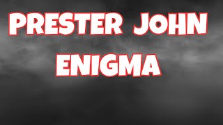 PRESTER JOHN | The enigma that was searched for, for 500 years.