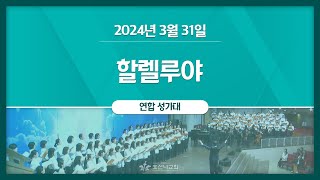 [2024-03-31 | 주일1부예배 성가] 할렐루야 / 연합 성가대