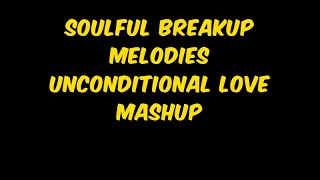 Soulful Breakup Melodies | Unconditional Love Mashup