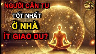 Vì sao Người Căn Tu tốt nhất Ở nhà, Ít Giao Du?