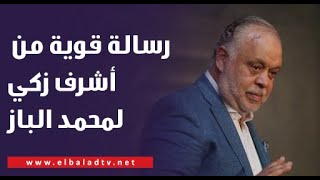 أشرف زكي لـ محمد الباز: بدل ما تعزينا بتتهكم علينا؟ ده انا عمري ما شوفتك في عزاء