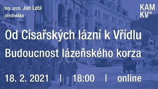 Ing. arch. Jan Lebl: Od Císařských lázní k Vřídlu  (ONLINE)