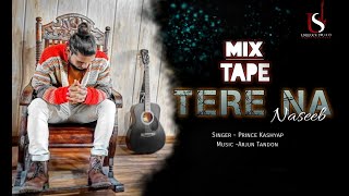 Tere Na Naseeb Menu / Soniye Heeriye | Prince Kashyap | Heart Touching Mix Tap | Arjun Tandon