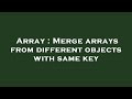 Array : Merge arrays from different objects with same key