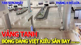 VẮNG TANH BÓNG DÁNG VIỆT KIỀU MÙA HẺ THÁNG 4 SÀI GÒN ĐỔ LỬA - SÂN BAY QUỐC TẾ TÂN SƠN NHẤT GA ĐẾN