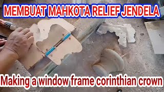 Cara membuat cetakan mahkota relief bingkai jendela | Making a windows frame corinthian crown