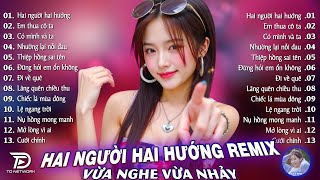 Hai Người Hai Hướng Remix♫BXH Nhạc Trẻ EDM Hot Trend TRIỆU VIEW - Top 15 Bản EDM TikTok Gây Bão 2026