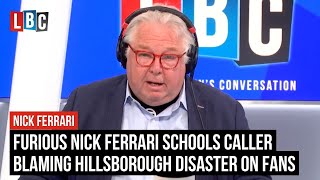 Furious Nick Ferrari schools caller blaming Hillsborough disaster on fans | LBC