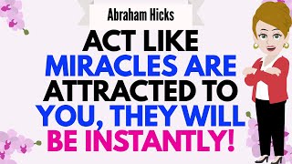 ACT LIKE MIRACLES ARE ATTRACTED TO YOU, THEY WILL BE INSTANTLY !🙏 Abraham Hicks 2025