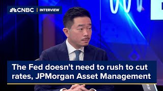 The Fed doesn't need to rush to cut rates: JPMorgan Asset Management