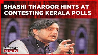 Cong MP Shashi Tharoor Hints At Contesting Kerala Polls: 'Can't Make Announcement Now' | Mirror Now