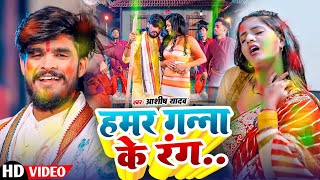 #Video | हमर गन्ना के रंग  | #Aashish Yadav का  सुपरहिट गाना  | #New Song Holi 2025 | #Bhojpuri