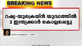 റഷ്യ-യുക്രൈൻ യുദ്ധത്തിൽ രണ്ട് ഇന്ത്യക്കാർ കൊല്ലപ്പെട്ടു | Russia-Ukraine war