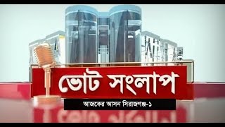 ভোটের সংলাপ | আজকের আসন সিরাজগঞ্জ-১  | Sirajganj Election Forecast