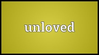 Unloved Meaning