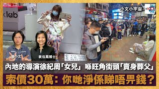 內地的導演徐紀周「女兒」喺旺角街頭「賣身葬父」索價30萬：你哋淨係睇唔畀錢？｜小文小宇宙｜潘小文、袁伍鳳博士（#殯葬專家）