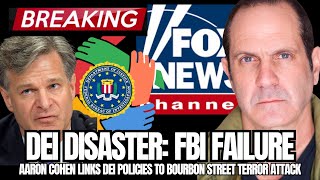 FBI FAILED TO STOP TERROR: Aaron Cohen Exposes How DEI Policies Enabled Bourbon Street Attack