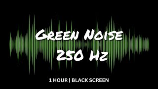 Green Noise to Put You to Sleep | 1 HOUR, Blackout Screen, 250 Hz | Focus, Sleep, Relax