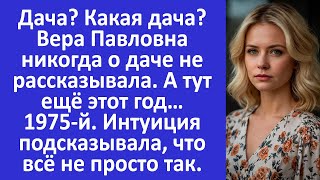 Дача? Вера Павловна никогда о даче не рассказывала. Интуиция подсказывала, что всё не просто так.