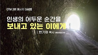 [OTM] 3분 메시지 | 인생의 어두운 순간을 극복하는 힘 I 한기채 목사