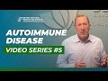 Autoimmune Disease Video Series #5