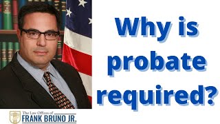 Why is probate required?