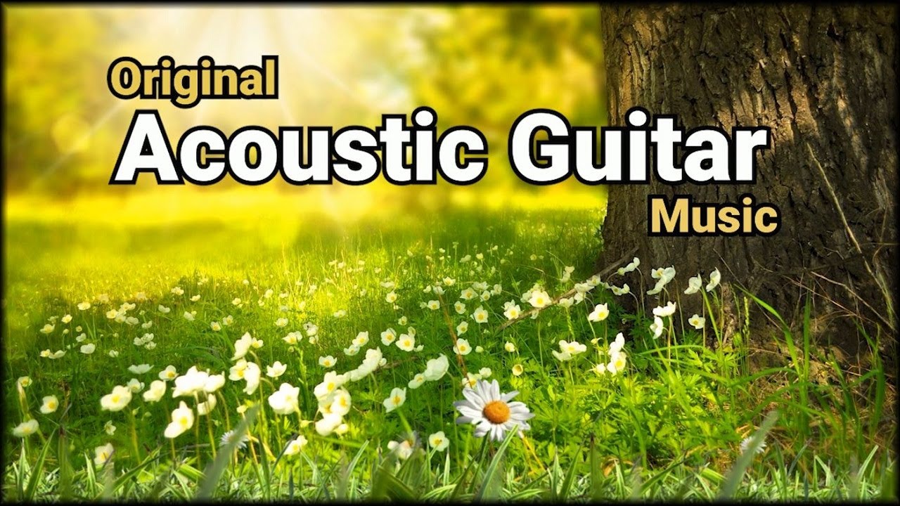 Acoustic Guitar Songs 013 Music That Makes You Happy Feel Good