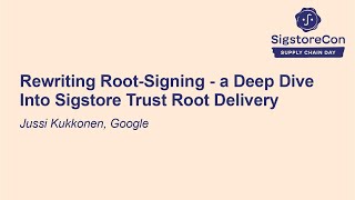 Rewriting Root-Signing -- a Deep Dive Into Sigstore Trust Root Delivery - Jussi Kukkonen, Google