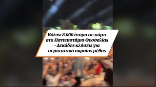 Βόλος:8.000 άτομα σε πάρτι στο Πανεπιστήμιο Θεσσαλίας-Δεκάδες κλήσεις για περιστατικά ακραίας μέθης