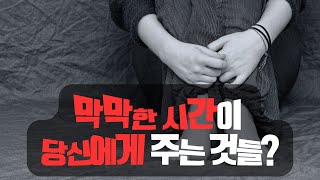 막막한 시간이 당신에게 주는 것들?