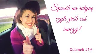 Sposób na rutynę czyli zrób coś inaczej - odcinek #19