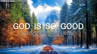 God Is So Good : Worship \u0026 Prayer Instrumental Music With Scriptures/ Christian Piano Instrumental